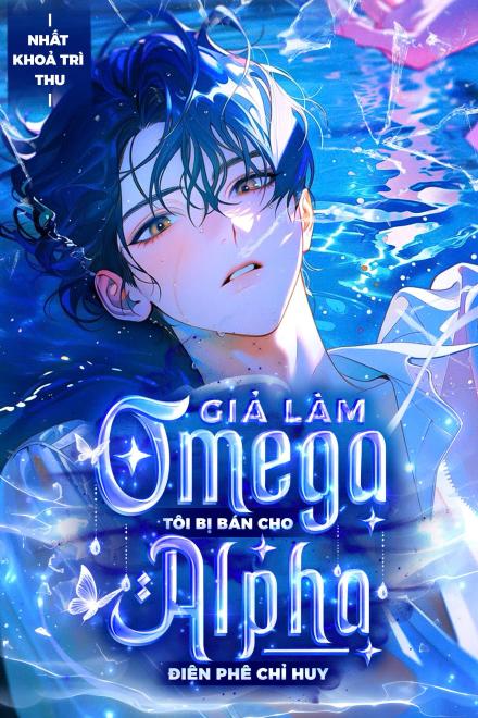 Giả Làm Omega, Bị Bán Cho Chỉ Huy Alpha Điên Loạn